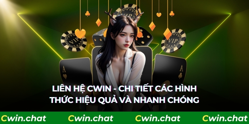 Liên hệ Cwin - Chi tiết các hình thức hiệu quả và nhanh chóng