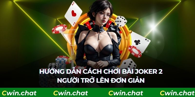 Cách chơi bài Joker đơn giản như ăn kẹo tại cổng game Cwin