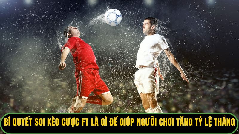 Bí quyết soi kèo cược FT là gì để giúp người chơi tăng tỷ lệ thắng.
