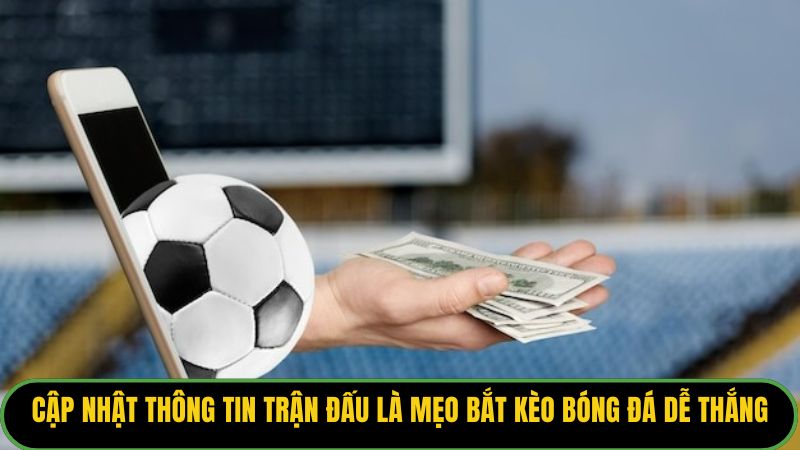 Cập nhật thông tin trận đấu là mẹo bắt kèo bóng đá dễ thắng.