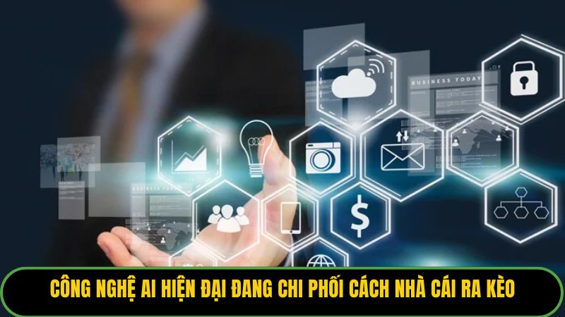 Công nghệ AI hiện đại đang chi phối cách nhà cái ra kèo.