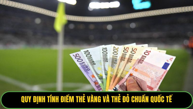 Quy định tính điểm thẻ vàng và thẻ đỏ chuẩn quốc tế.