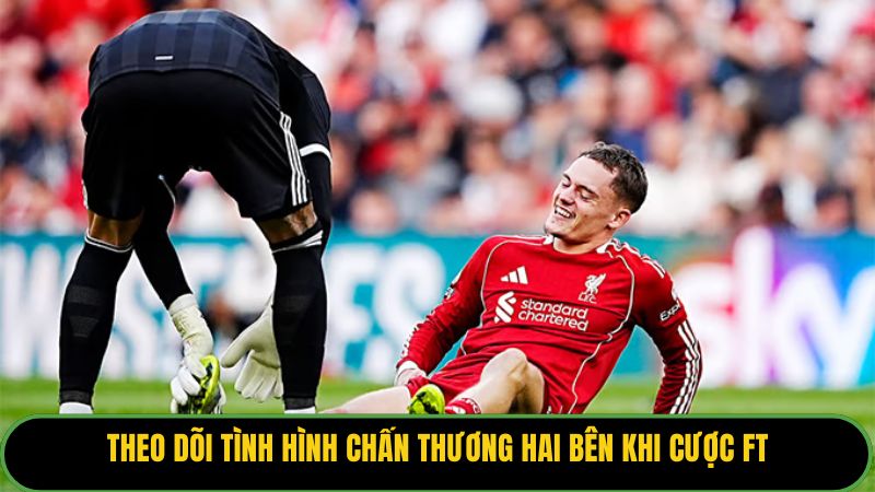 Theo dõi tình hình chấn thương hai bên khi cược FT