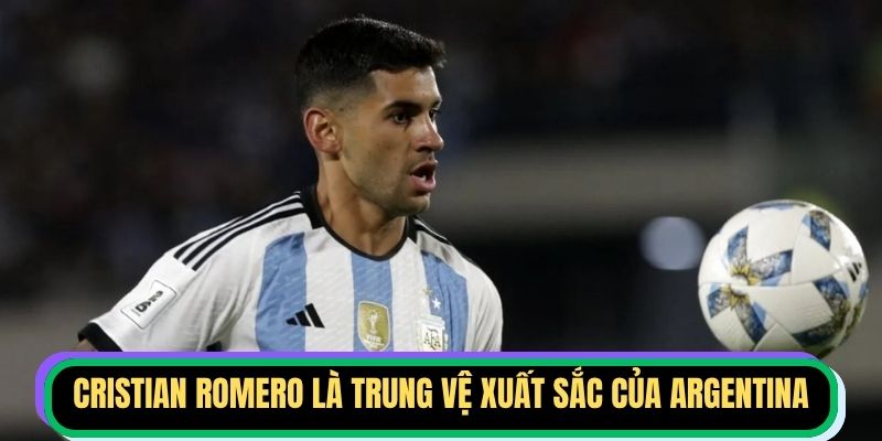 Cristian Romero là trung vệ xuất sắc của Argentina