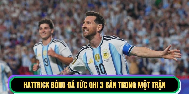 Hattrick bóng đá tức ghi 3 bàn trong một trận