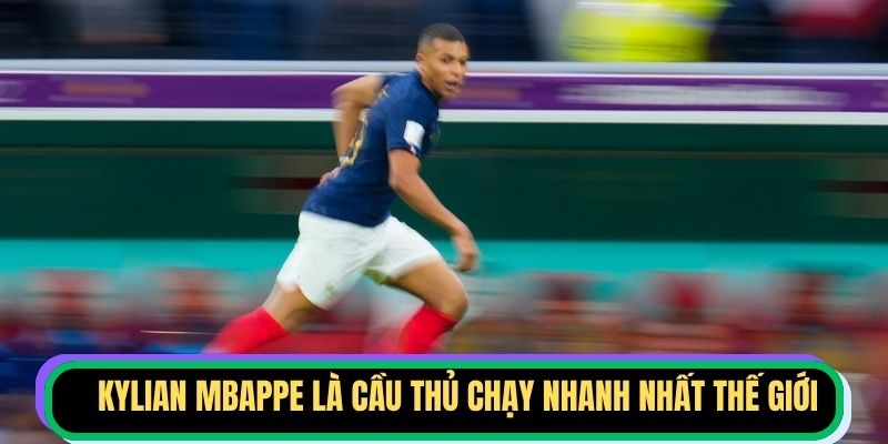 Kylian Mbappe là cầu thủ chạy nhanh nhất thế giới