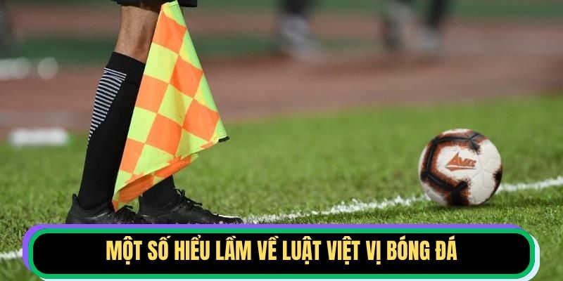 Một số hiểu lầm về luật việt vị bóng đá