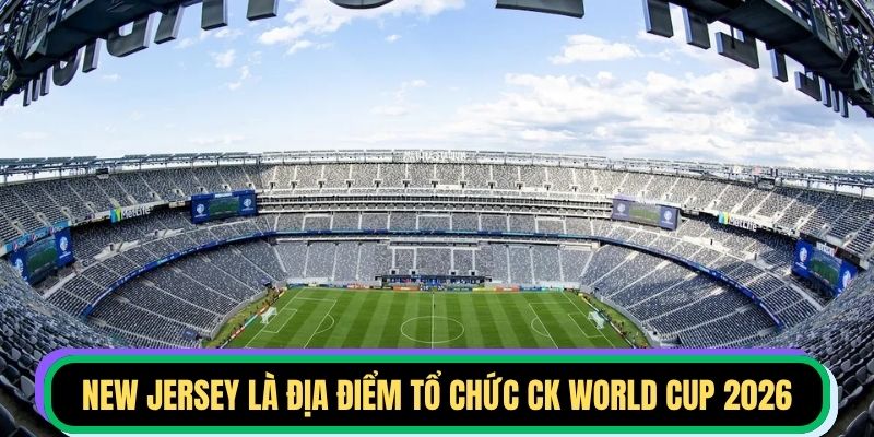 New Jersey là địa điểm tổ chức chung kết World Cup 2026