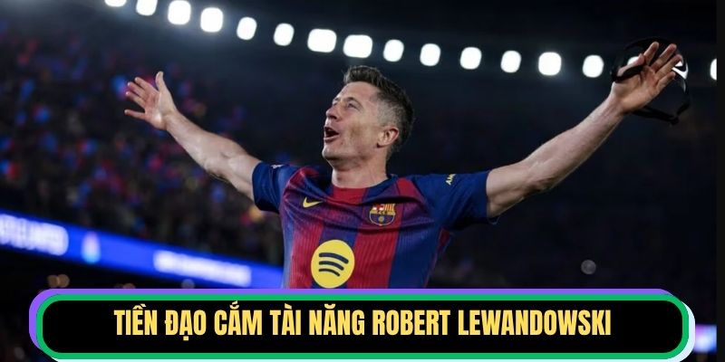 Tiền đạo cắm tài năng Robert Lewandowski