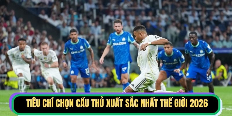 Tìm hiểu tiêu chí chọn cầu thủ xuất sắc nhất thế giới 2026