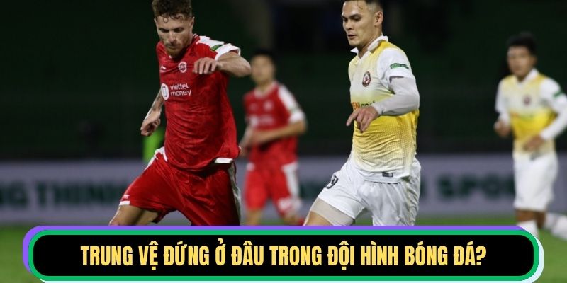 Trung vệ đứng ở đâu trong đội hình bóng đá?