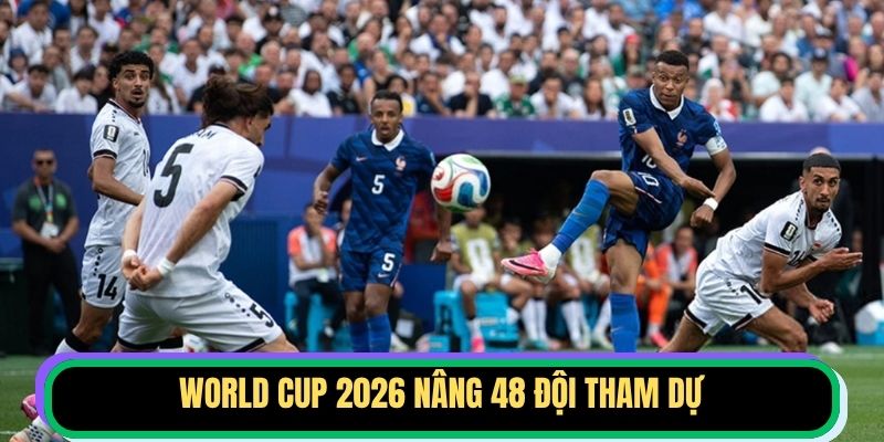 World Cup 2026 nâng 48 đội tham dự